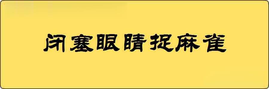 闭塞眼睛捉麻雀造句